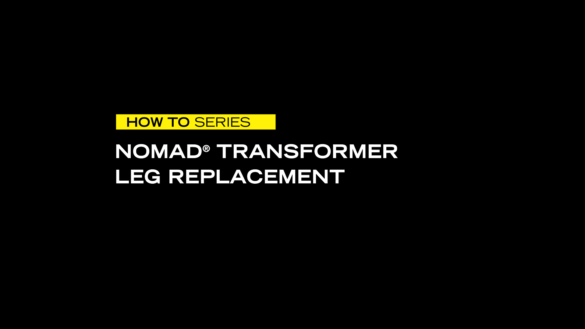 NOMAD Transformer - Leg Replacment VIDEO